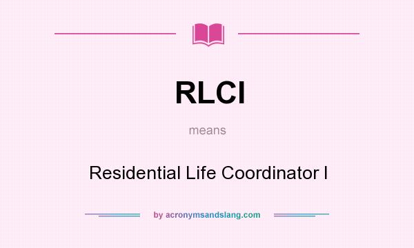 What does RLCI mean? It stands for Residential Life Coordinator I