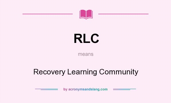 What does RLC mean? It stands for Recovery Learning Community