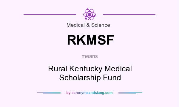 What does RKMSF mean? It stands for Rural Kentucky Medical Scholarship Fund