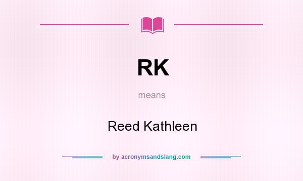 What does RK mean? It stands for Reed Kathleen