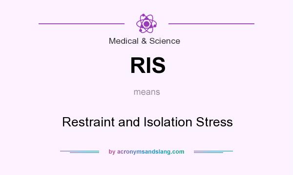 What does RIS mean? It stands for Restraint and Isolation Stress
