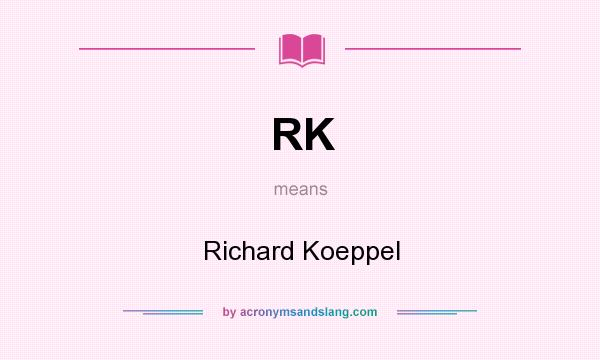What does RK mean? It stands for Richard Koeppel