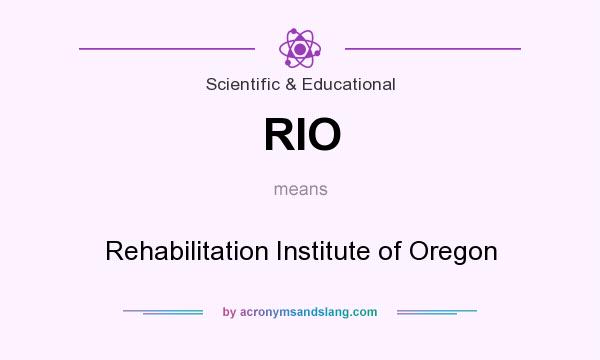 What does RIO mean? It stands for Rehabilitation Institute of Oregon