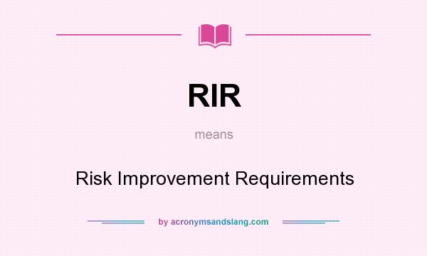 What does RIR mean? It stands for Risk Improvement Requirements