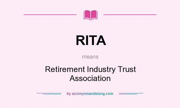 What does RITA mean? It stands for Retirement Industry Trust Association