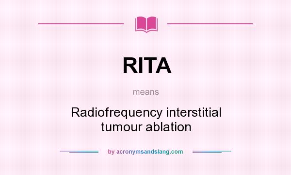 What does RITA mean? It stands for Radiofrequency interstitial tumour ablation