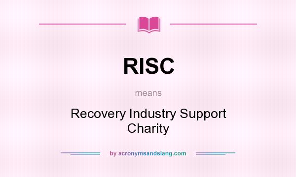 What does RISC mean? It stands for Recovery Industry Support Charity