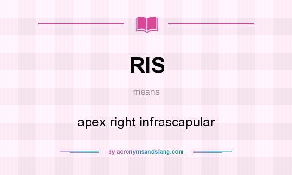 What does RIS mean? It stands for apex-right infrascapular