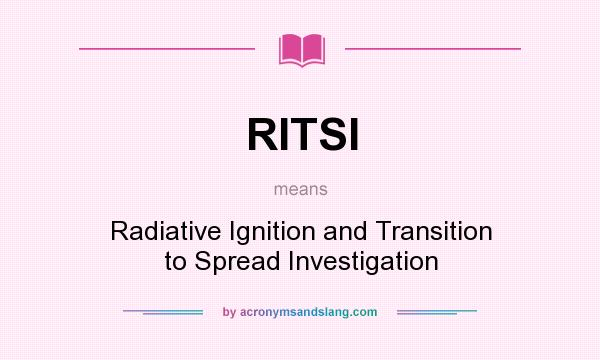 What does RITSI mean? It stands for Radiative Ignition and Transition to Spread Investigation