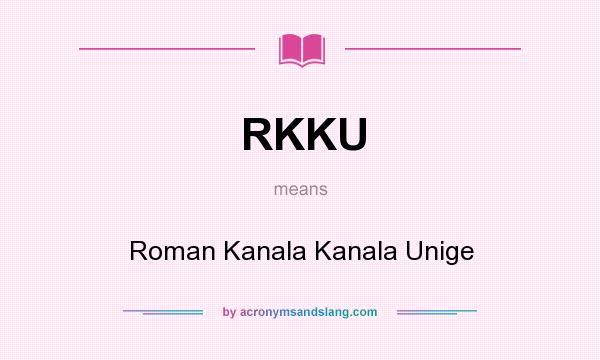 What does RKKU mean? It stands for Roman Kanala Kanala Unige