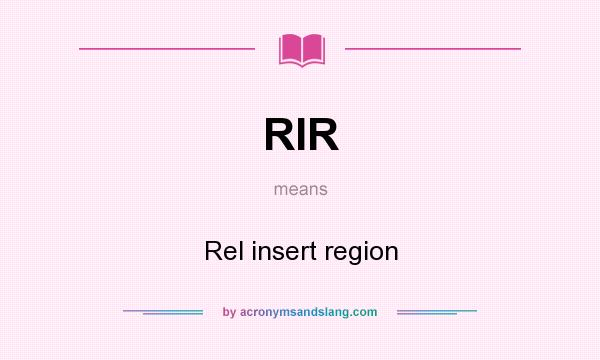What does RIR mean? It stands for Rel insert region