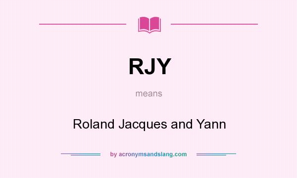 What does RJY mean? It stands for Roland Jacques and Yann