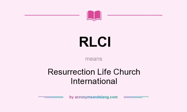 What does RLCI mean? It stands for Resurrection Life Church International