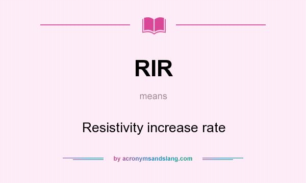 What does RIR mean? It stands for Resistivity increase rate