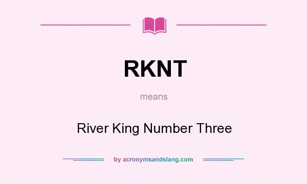 What does RKNT mean? It stands for River King Number Three