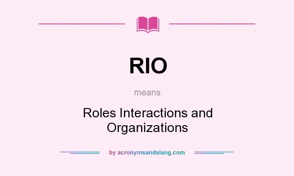 What does RIO mean? It stands for Roles Interactions and Organizations