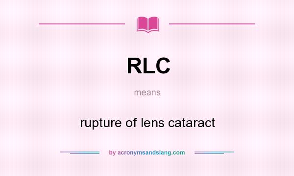 What does RLC mean? It stands for rupture of lens cataract
