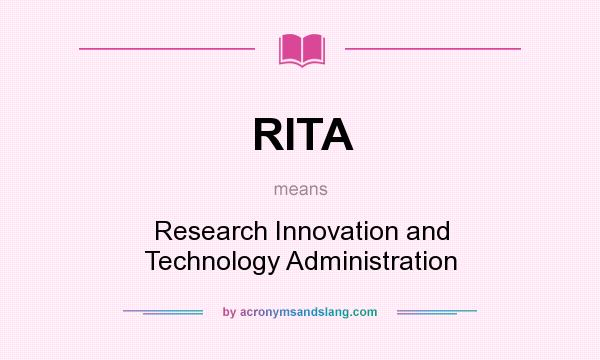 What does RITA mean? It stands for Research Innovation and Technology Administration