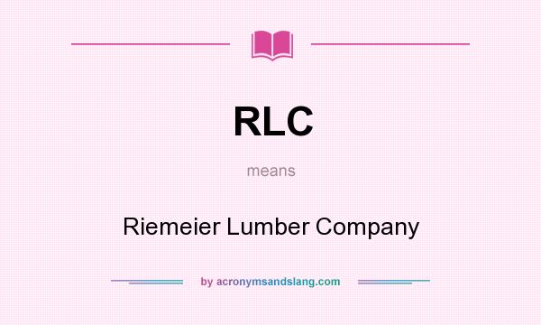What does RLC mean? It stands for Riemeier Lumber Company