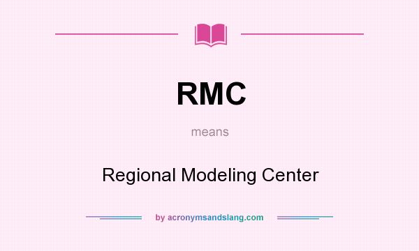What does RMC mean? It stands for Regional Modeling Center