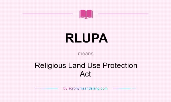 What does RLUPA mean? It stands for Religious Land Use Protection Act