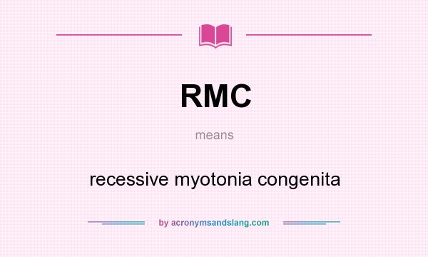 What does RMC mean? It stands for recessive myotonia congenita