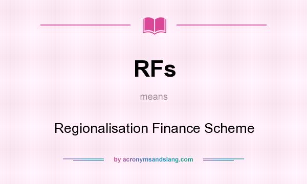 What does RFs mean? It stands for Regionalisation Finance Scheme