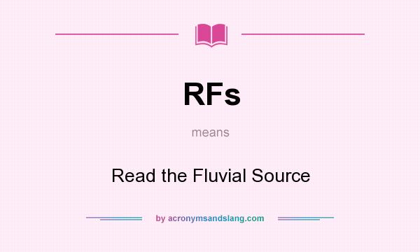 What does RFs mean? It stands for Read the Fluvial Source