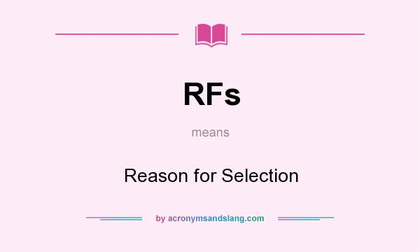 What does RFs mean? It stands for Reason for Selection