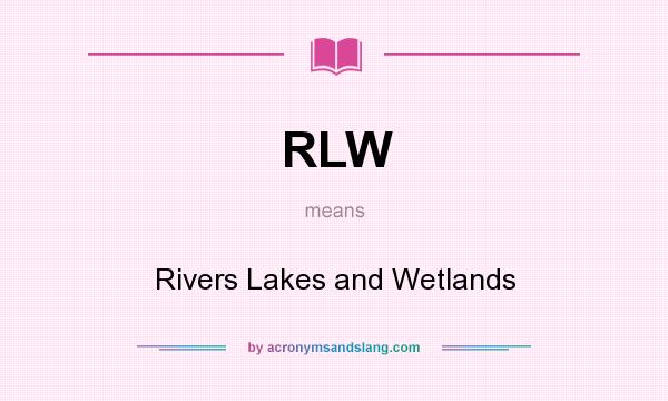 What does RLW mean? It stands for Rivers Lakes and Wetlands