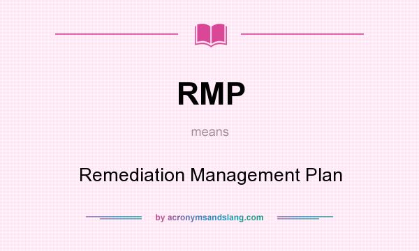 What does RMP mean? It stands for Remediation Management Plan