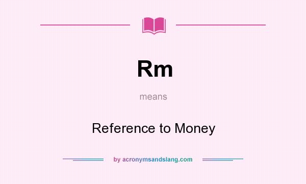 What does Rm mean? It stands for Reference to Money