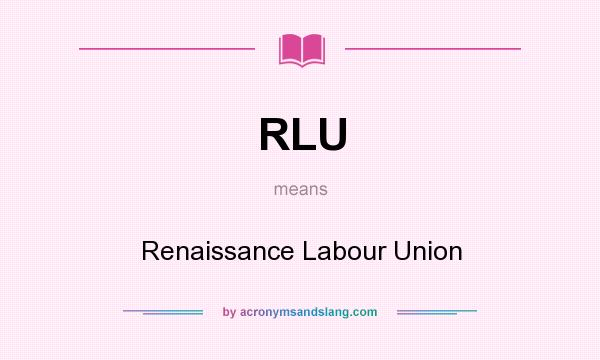What does RLU mean? It stands for Renaissance Labour Union