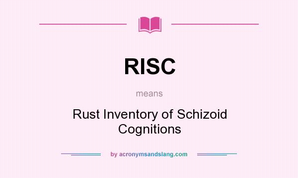 What does RISC mean? It stands for Rust Inventory of Schizoid Cognitions