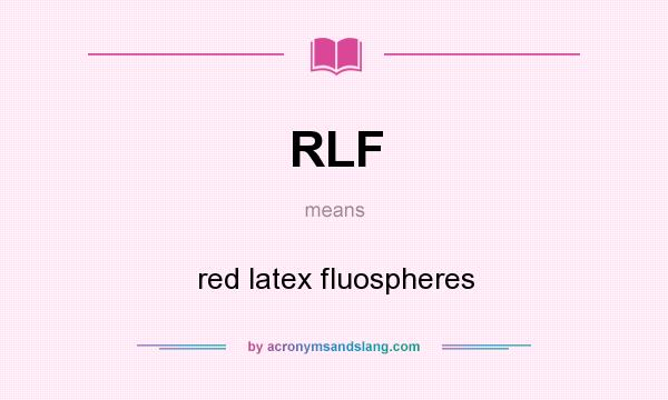 What does RLF mean? It stands for red latex fluospheres