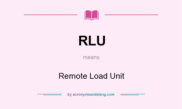 What does RLU mean? It stands for Remote Load Unit