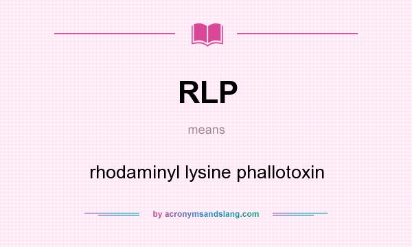 What does RLP mean? It stands for rhodaminyl lysine phallotoxin