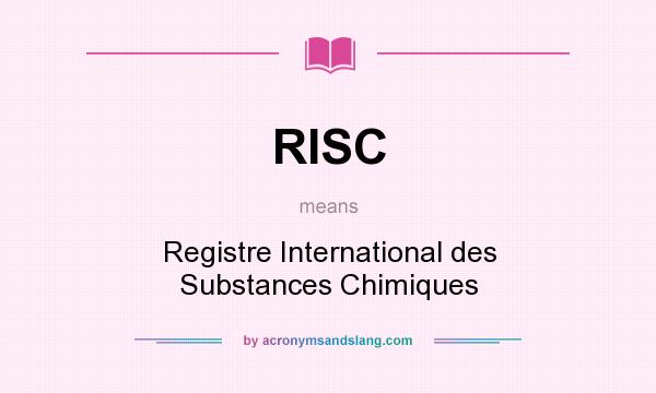 What does RISC mean? It stands for Registre International des Substances Chimiques