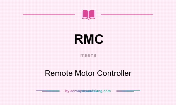 What does RMC mean? It stands for Remote Motor Controller