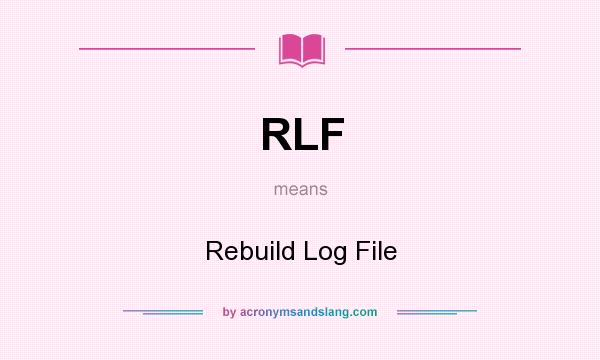 What does RLF mean? It stands for Rebuild Log File