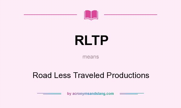 What does RLTP mean? It stands for Road Less Traveled Productions