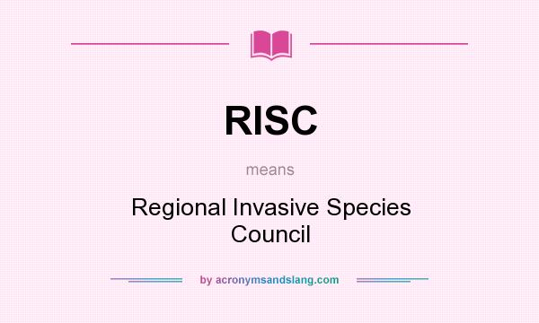 What does RISC mean? It stands for Regional Invasive Species Council