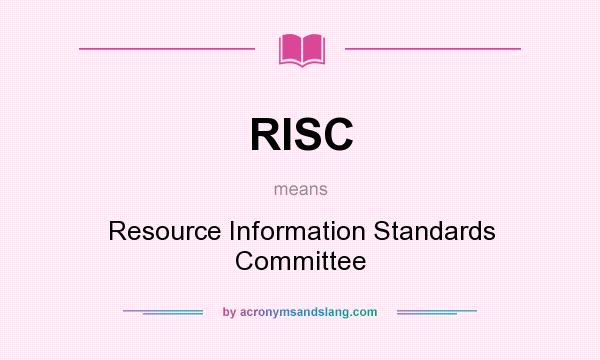 What does RISC mean? It stands for Resource Information Standards Committee