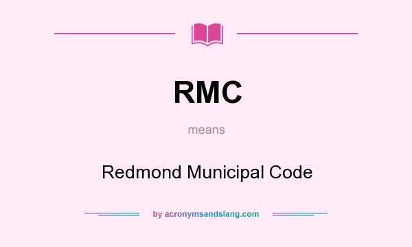 What does RMC mean? It stands for Redmond Municipal Code