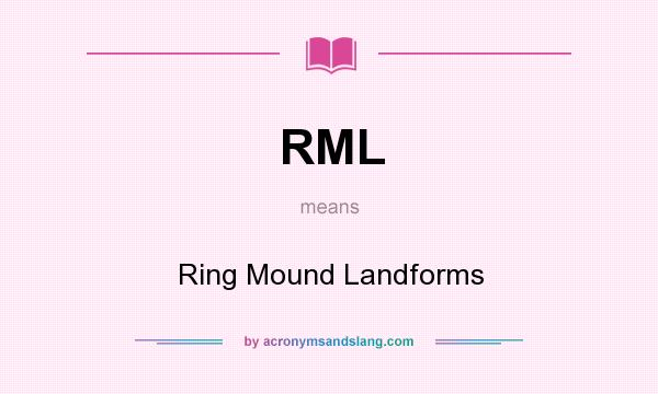What does RML mean? It stands for Ring Mound Landforms