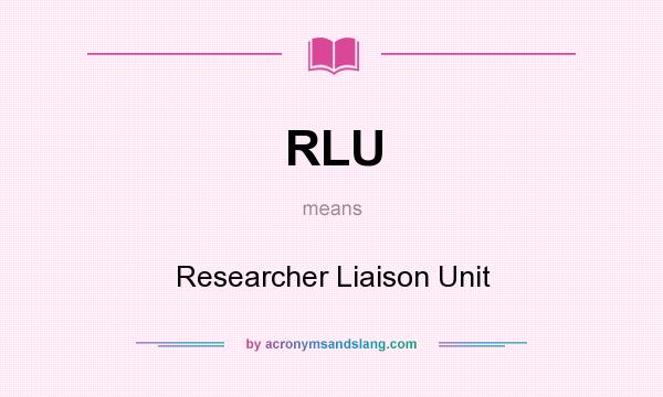 What does RLU mean? It stands for Researcher Liaison Unit