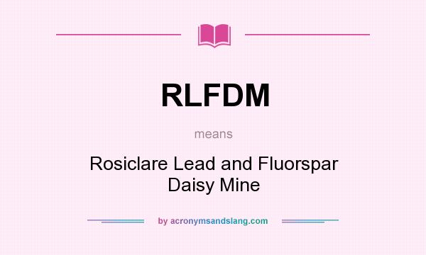 What does RLFDM mean? It stands for Rosiclare Lead and Fluorspar Daisy Mine
