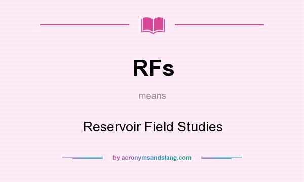 What does RFs mean? It stands for Reservoir Field Studies