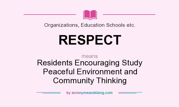 What does RESPECT mean? It stands for Residents Encouraging Study Peaceful Environment and Community Thinking