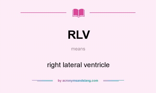 What does RLV mean? It stands for right lateral ventricle